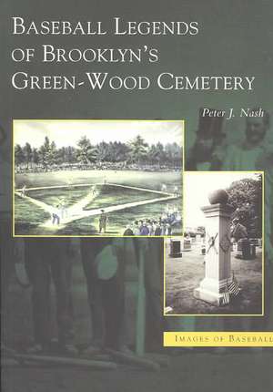 Baseball Legends of Brooklyn's Green-Wood Cemetery de Peter J. Nash