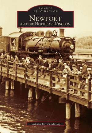 Newport and the Northeast Kingdom de Barbara Kaiser Malloy