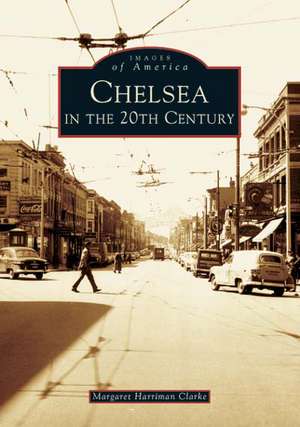 Chelsea in the 20th Century de Margaret Harriman Clarke