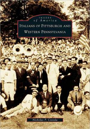 Italians of Pittsburgh and Western Pennsylvania de Nicholas P. Ciotola