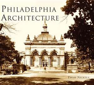 Philadelphia Architecture de Thom Nickels