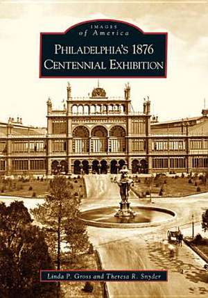 Philadelphia's 1876 Centennial Exhibition de Linda P. Gross