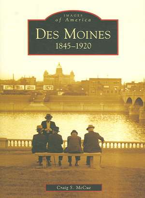 Des Moines: 1845-1920 de Craig S. McCue