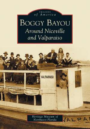 Boggy Bayou: Around Niceville and Valparaiso de The Heritage Museum of Northwest Florida