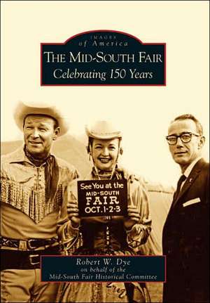 The Mid-South Fair: Celebrating 150 Years de Robert W. Dye