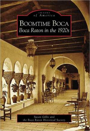 Boomtime Boca: Boca Raton in the 1920s de Susan Gillis