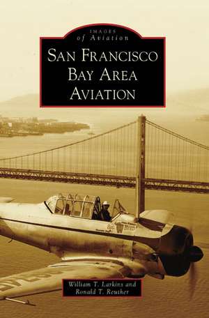 San Francisco Bay Area Aviation de William T. Larkins