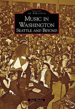 Music in Washington: Seattle and Beyond de Peter Blecha