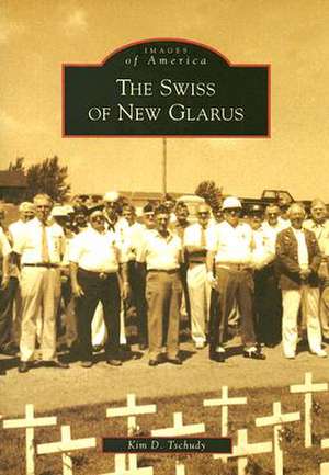 The Swiss of New Glarus de Kim D. Tschudy