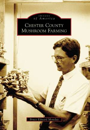 Chester County Mushroom Farming de Bruce Edward Mowday