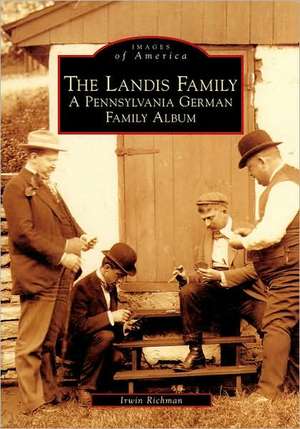 The Landis Family: A Pennsylvania German Family Album de Irwin Richman