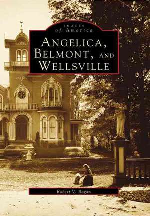 Angelica, Belmont, and Wellsville de Robert V. Bogan