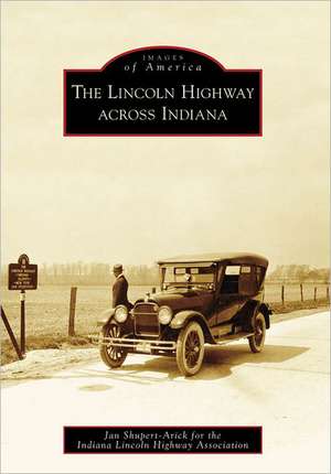 The Lincoln Highway Across Indiana de Jan Shupert-Arick