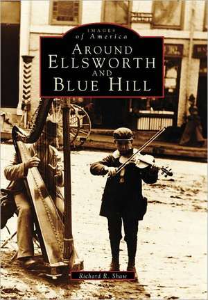 Around Ellsworth and Blue Hill de Richard R. Shaw