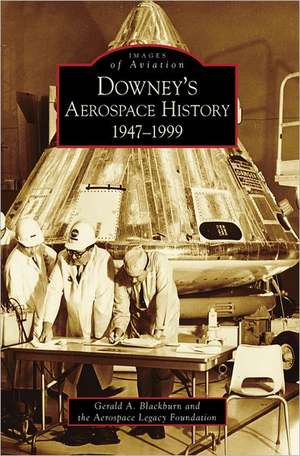 Downey's Aerospace History: 1947-1999 de Gerald A. Blackburn