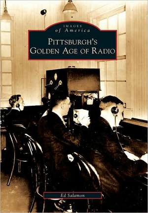 Pittsburgh's Golden Age of Radio de Ed Salamon