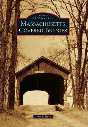 Massachusetts Covered Bridges de John S. Burk