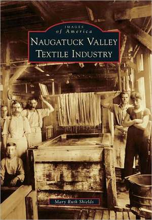 Naugatuck Valley Textile Industry de Mary Ruth Shields