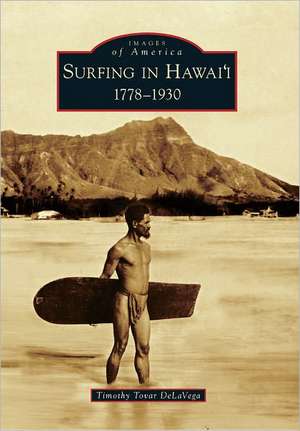 Surfing in Hawai'i: 1778-1930 de Timothy Tovar Delavega