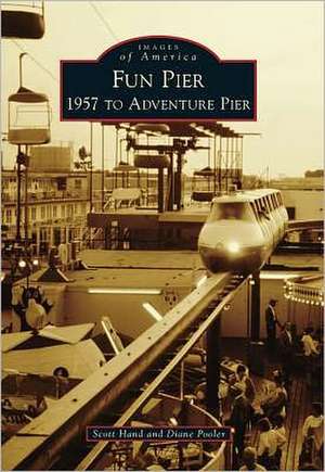 Fun Pier: 1957 to Adventure Pier de Scott Hand