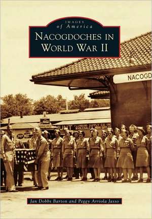 Nacogdoches in World War II de Jan Dobbs Barton