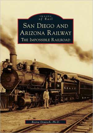 San Diego and Arizona Railway: The Impossible Railroad de Reena Deutsch