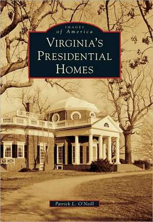 Virginia's Presidential Homes de Patrick L. O'Neill