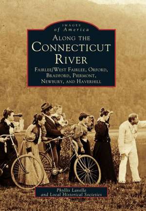 Along the Connecticut River: Fairlee/West Fairlee, Orford, Bradford, Piermont, Newbury and Haverhill de Phyllis Lavelle