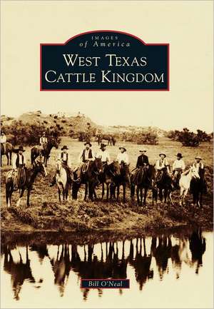 West Texas Cattle Kingdom de Bill O'Neal