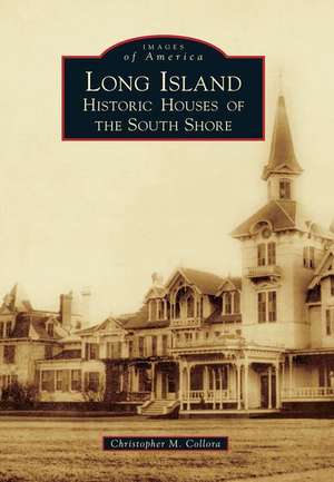 Long Island Historic Houses of the South Shore de Christopher M. Collora