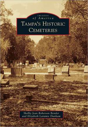 Tampa's Historic Cemeteries de Shelby Jean Roberson Bender