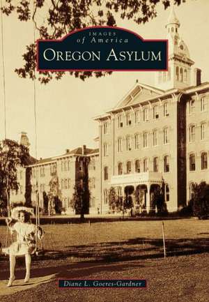 Oregon Asylum de Diane L. Goeres-Gardner