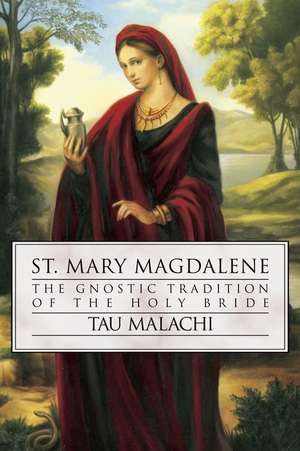 St. Mary Magdalene: The Gnostic Tradition of the Holy Bible de Tau Malachi