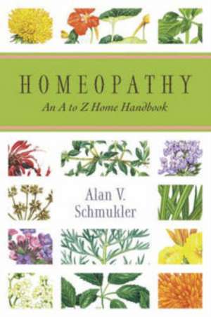 Homeopathy: An A to Z Home Handbook de Alan V. Schmukler