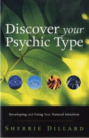 Discover Your Psychic Type: Developing and Using Your Natural Intuition de Sherrie Dillard