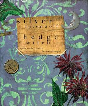 Hedgewitch: Spells, Crafts & Rituals for Natural Magick de Silver Ravenwolf