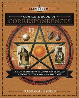 Llewellyn's Complete Book of Correspondences: A Comprehensive & Cross-Referenced Resource for Pagans & Wiccans de Sandra Kynes