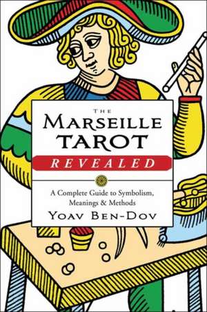 The Marseille Tarot Revealed de Yoav Ben-Dov