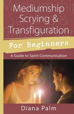 Mediumship Scrying & Transfiguration for Beginners de Diana Palm