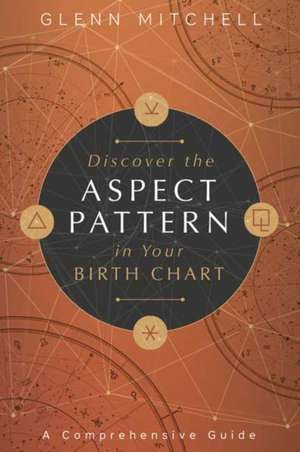 Discover the Aspect Pattern in Your Birth Chart de Glenn Mitchell