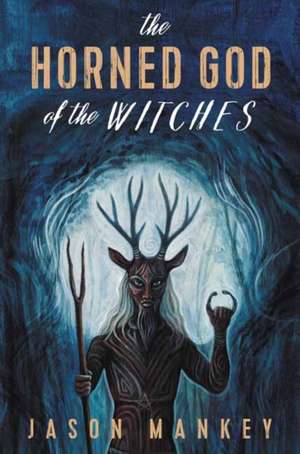 The Horned God of the Witches de Jason Mankey