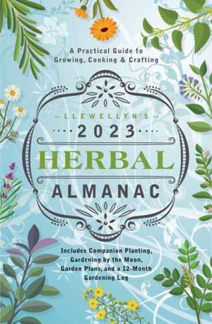 Llewellyn's 2023 Herbal Almanac: A Practical Guide to Growing, Cooking & Crafting de Suzanne Ress