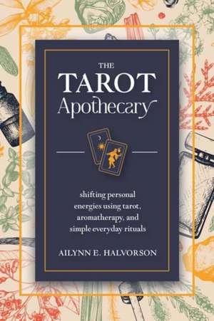 The Tarot Apothecary de Ailynn Halvorson