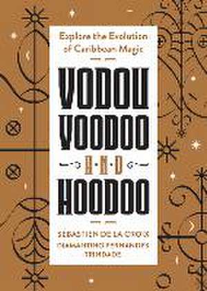 Vodou, Voodoo, and Hoodoo de Sebastien de la Croix