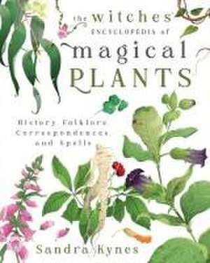 The Witches' Encyclopedia of Magical Plants de Sandra Kynes