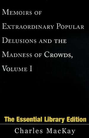 Memoirs of Extraordinary Popular Delusions and the Madness of Crowds, Volume 1 de Charles Mackay