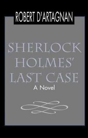 Sherlock Holmes' Last Case de Robert D'Artagnan