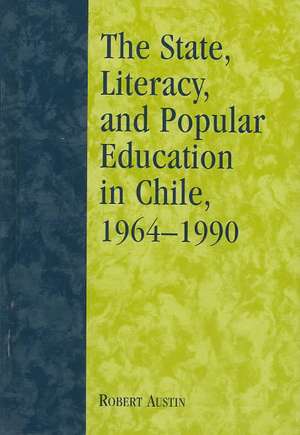 The State, Literacy, and Popular Education in Chile, 1964-1990 de Robert (Research AssociateCentro de Estudios y Capacitacion Tecnico Pedagogica Austin