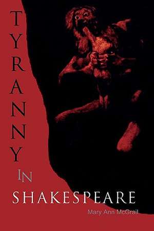 Tyranny in Shakespeare de Mary Ann McGrail