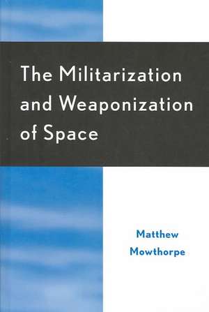 The Militarization and Weaponization of Space de Matthew Mowthorpe